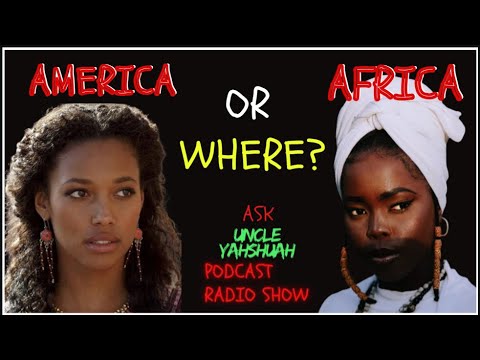      AFRICA OR AMERICA? Ask Uncle Yahshuah PODCAST     RADIO SHOW -EP.16 Thumbnail